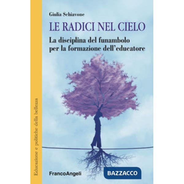 Radici nel cielo. La disciplina del funambolo per la formazione dell'educatore (Le)