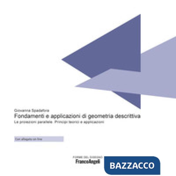 Fondamenti e applicazioni di geometria descrittiva. Le proiezioni parallele. Principi teorici e applicazioni