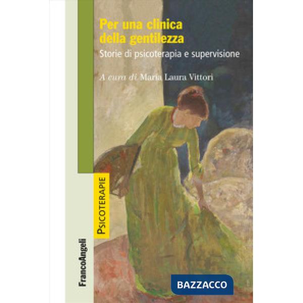 Per una clinica della gentilezza. Storie di psicoterapia e supervisione