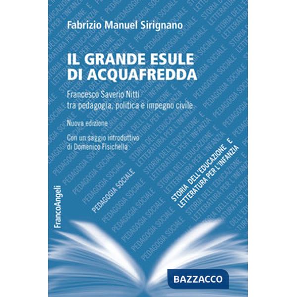 Grande esule di Acquafredda. Francesco Saverio Nitti tra pedagogia, politica e impegno civile. Nuova ediz. (Il)