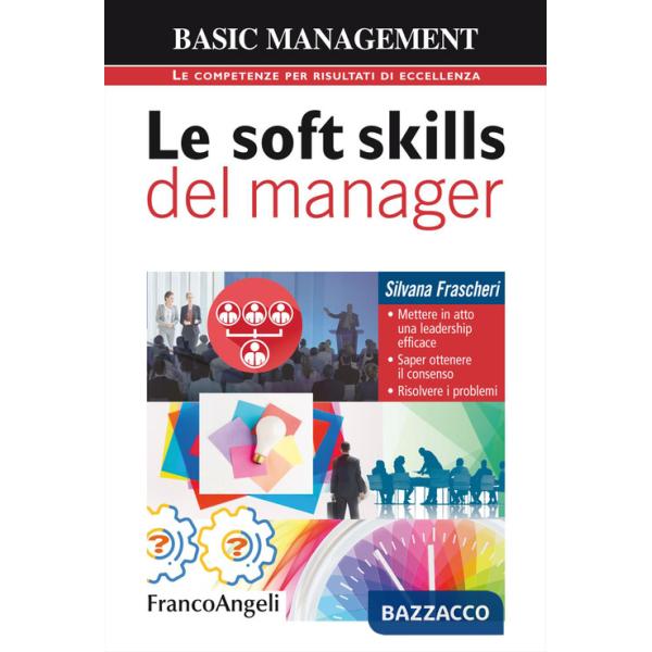 Soft skills del manager. Mettere in atto una leadership efficace. Saper ottenere il consenso. Risolvere i problemi (Le)