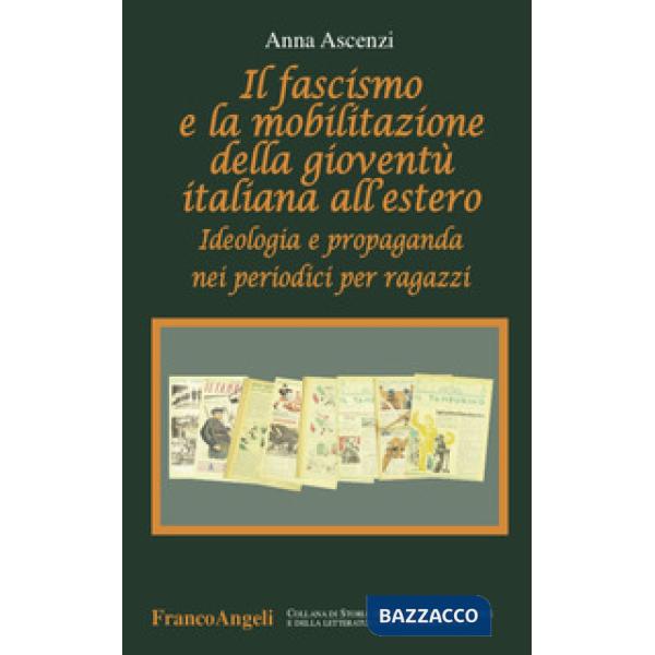 Fascismo e la mobilitazione della gioventù italiana all'estero. Ideologia e propaganda nei periodici per ragazzi (Il)
