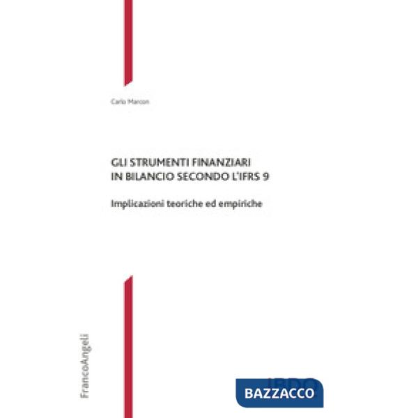 Strumenti finanziari in bilancio secondo l'IFRS 9. Implicazioni teoriche ed empiriche (Gli)