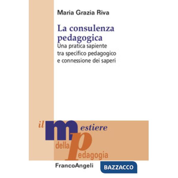 Consulenza pedagogica. Una pratica sapiente tra specifico pedagogico e connessione dei saperi (La)