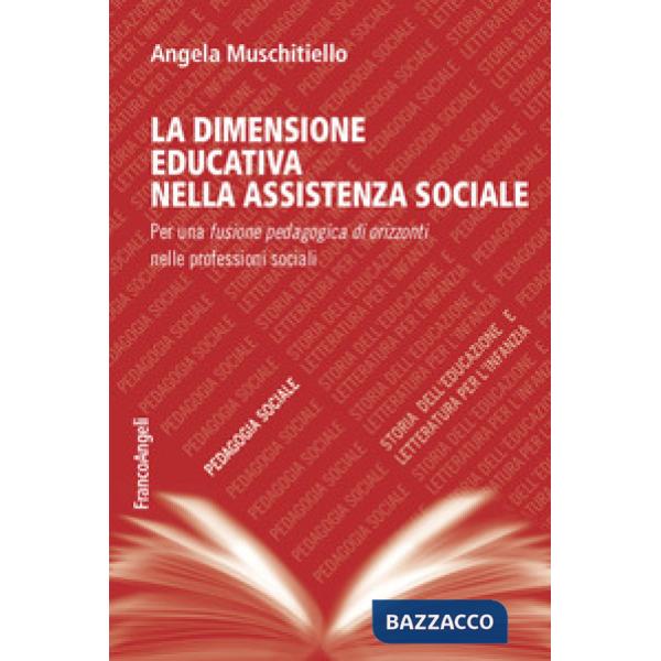 Dimensione educativa nell'assistente sociale. Per una fusione pedagogica di orizzonti nelle professioni sociali (La)