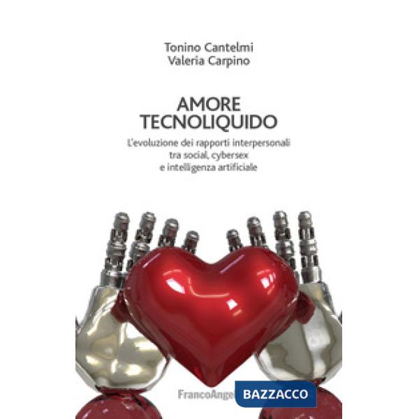 Amore tecnoliquido. L'evoluzione dei rapporti interpersonali tra social, cybersex e intelligenza artificiale