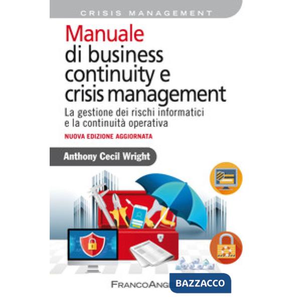 Manuale di business continuity e crisis management. La gestione dei rischi informatici e la continuità operativa