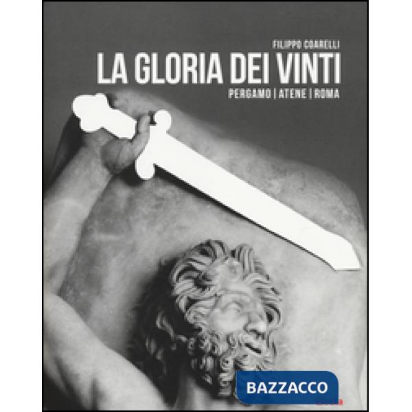 Gloria dei vinti. Pergamo, Atene, Roma. Catalogo della mostra (Roma, 18 aprile-7 settembre 2014. Ediz. illustrata (La)