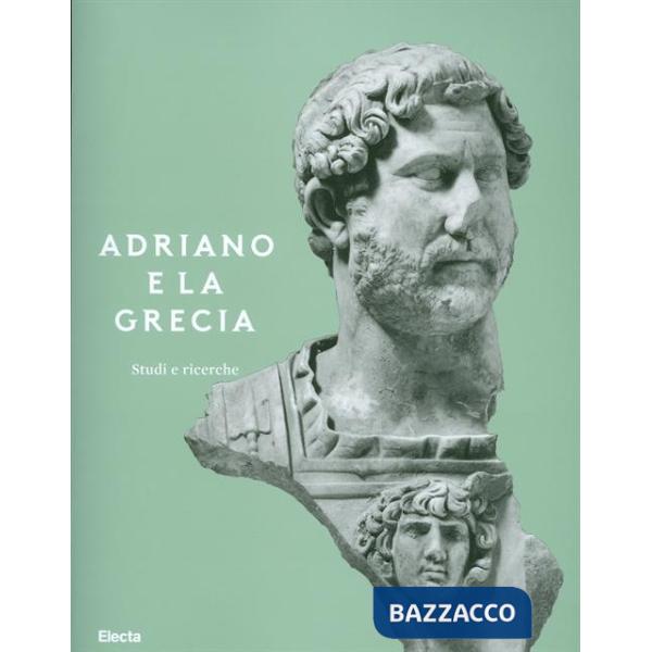 Adriano e la Grecia. Studi. Ediz. illustrata