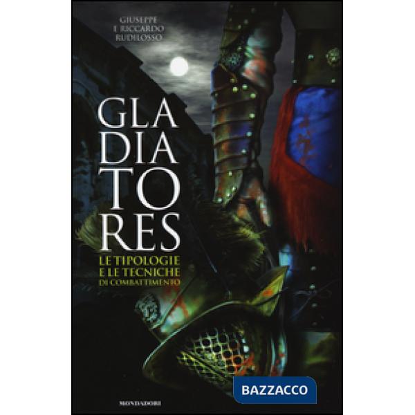 Gladiatores. Le tipologie e le tecniche di combattimento