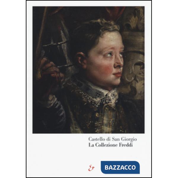 Castello di San Giorgio. La Collezione Freddi. Ediz. illustrata