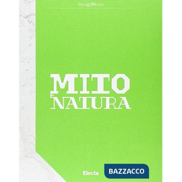 Mito e natura. Dalla Grecia a Pompei. Catalogo della mostra (Milano 22 luglio 2015-10 gennaio 2016). Ediz. illustrata