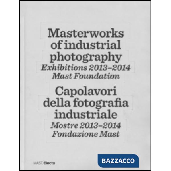 Masterworks of industrial photography. Exhibitions 2013-2014. Mast foundation. E
