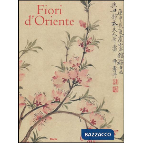 Fiori d'Oriente. Le quattro stagioni nella pittura cinese dal X al XX secolo. Ediz. numerata