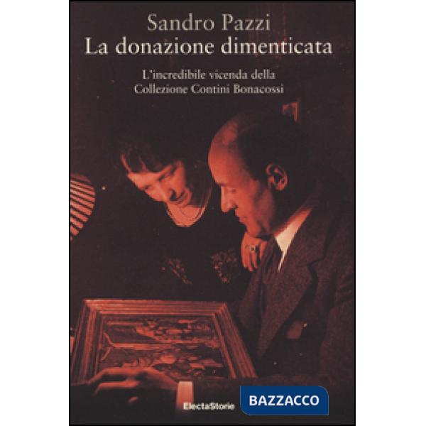 Donazione dimenticata. L'incredibile vicenda della collezione Contini Bonacossi. Ediz. illustrata (La)