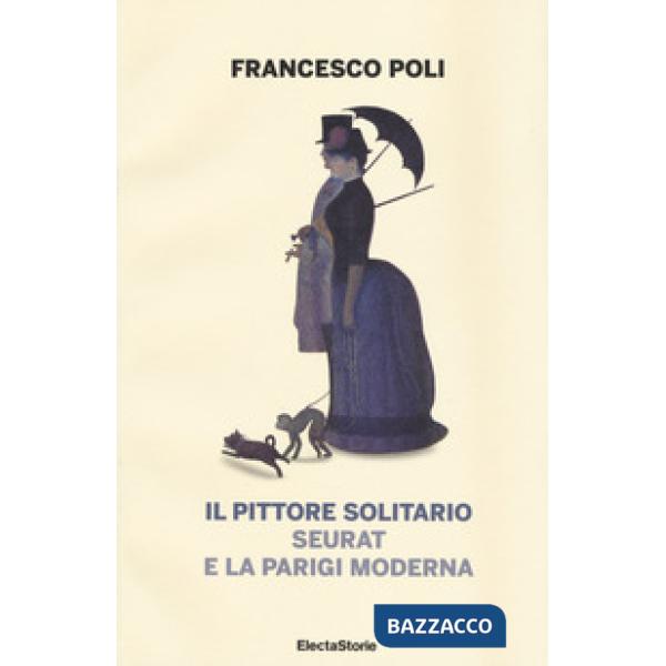 Pittore solitario. Seurat e la Parigi moderna (Il)