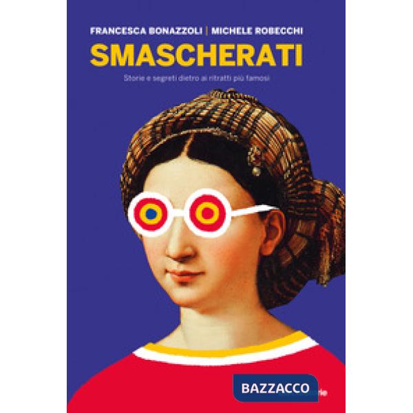 Smascherati. Storie e segreti dietro ai ritratti più famosi