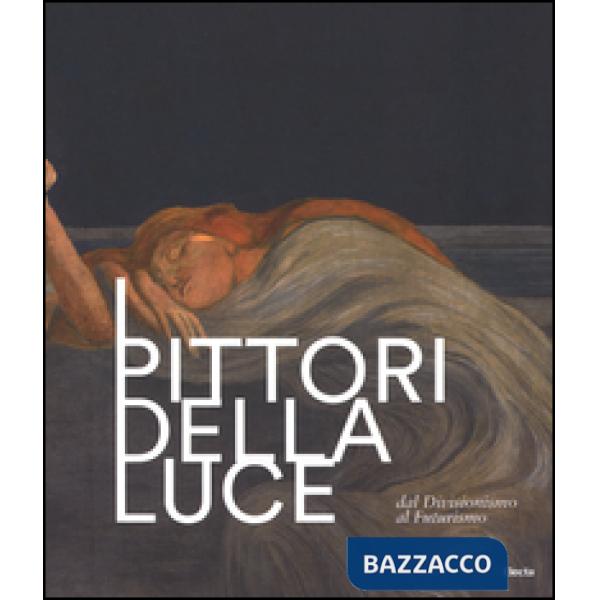 Pittori della luce. Dal divisionismo al futurismo. Catalogo della mostra (Rovereto, 25 giugno-9 ottobre 2016). Ediz. illustrata 