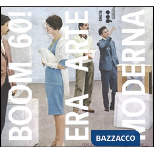 Boom 60! Era arte moderna. Catalogo della mostra (Milano, 18 ottobre 2016-12 marzo 2017). Ediz. illustrata