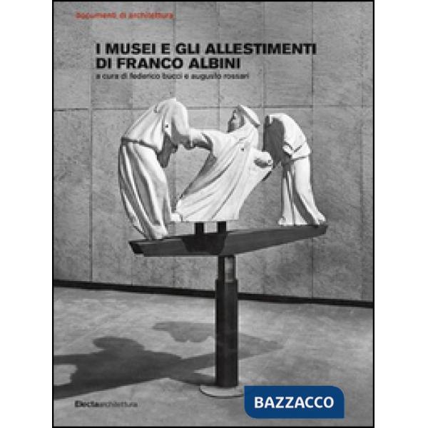 Musei e gli allestimenti di Franco Albini. Ediz. illustrata (I)
