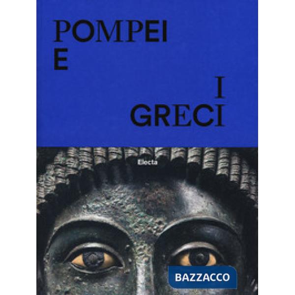 Pompei e i greci. Catalogo della mostra (Pompei, 11 aprile-27 novembre 2017). Ediz. a colori