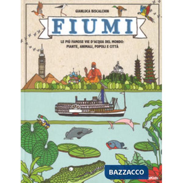 Fiumi. Le più famose vie d'acqua del mondo: piante, animali, popoli e città. Edi