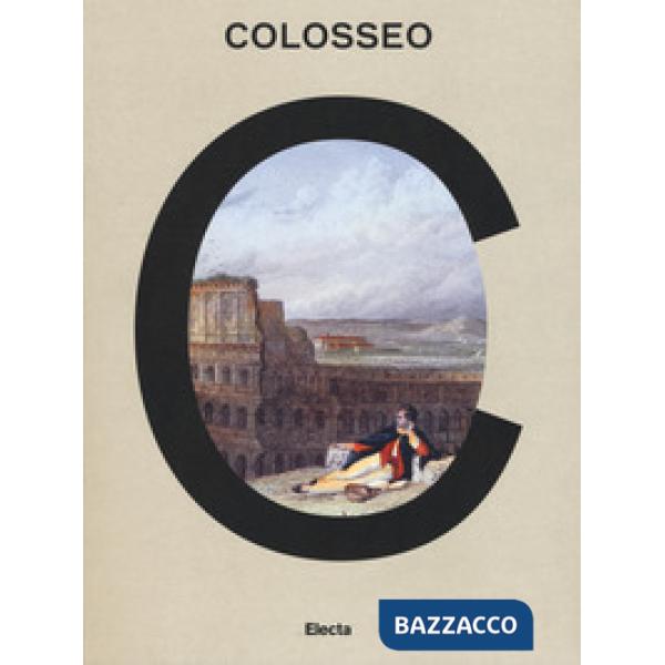 Colosseo. Un'icona. Catalogo della mostra (Roma, 8 marzo 2017-7 gennaio 2018). E