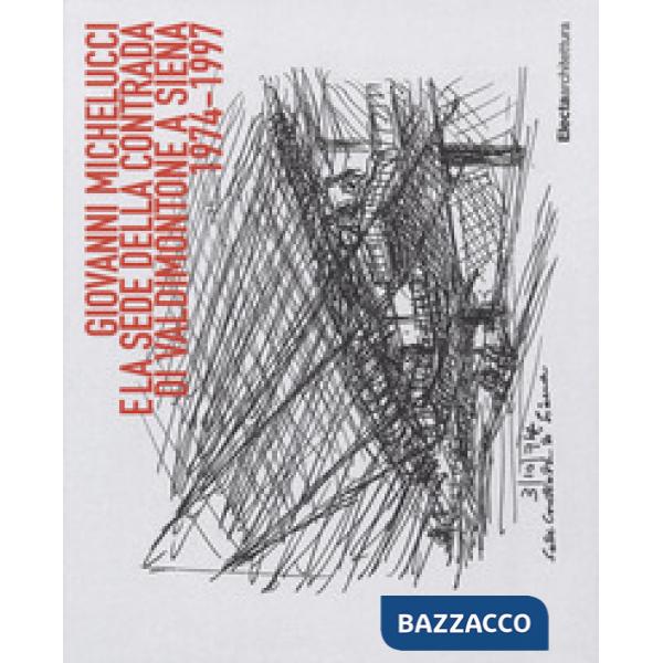 Giovanni Michelucci e la sede della contrada di Valdimonte a Siena (1974-1997). Ediz. a colori