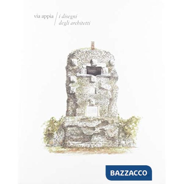 Via Appia. I disegni degli architetti