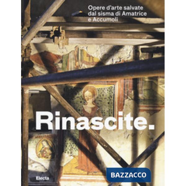 Rinascite. Opere d'arte salvate dal sisma di Amatrice e Accumoli. Catalogo della mostra (Roma, 17 novembre 2017-11 febbraio 2018
