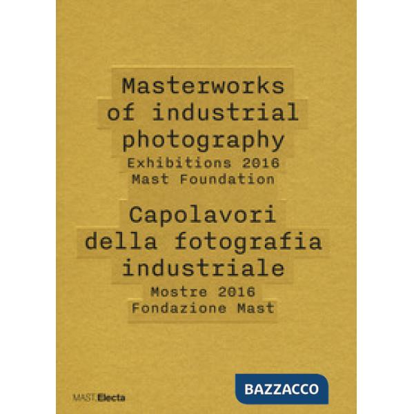 Masterworks of industrial photography. Exhibitions 2016 Mast Foundation-Capolavori della fotografia industriale. Mostre 2016 Fon
