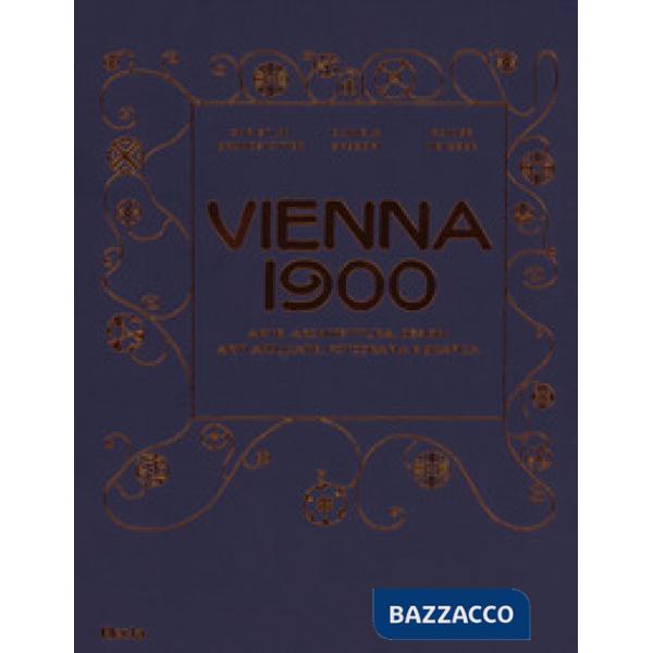 Vienna 1900. Arte, architettura, design, arti applicate, fotografia e grafica. Ediz. a colori