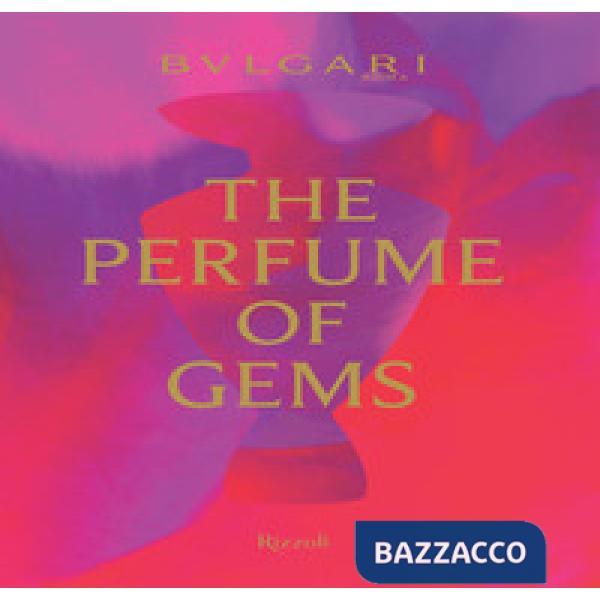 Bulgari. The perfume of gems. Ediz. a colori