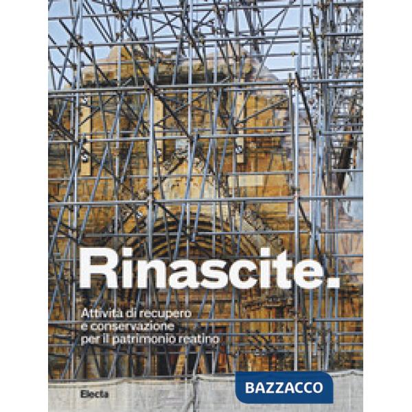 Rinascite. Attività di recupero e conservazione per il patrimonio reatino. Ediz. a colori