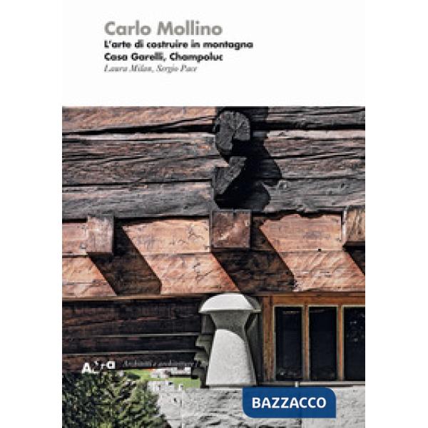 Mollino. L'arte di costruire in montagna. Casa Garelli, Champoluc. Ediz. a colori