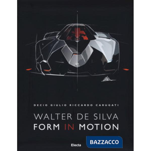 Walter De Silva. Form in motion. Ediz. a colori