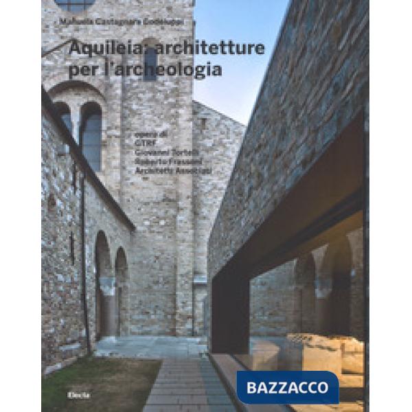 Aquileia: architetture per l'archeologia. Ediz. a colori