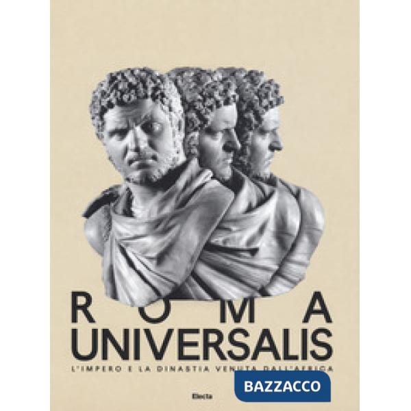 Roma Universalis. L'impero e la dinastia venuta dall'Africa. Catalogo della mostra (Roma, 15 novembre 2018-25 agosto 2019)