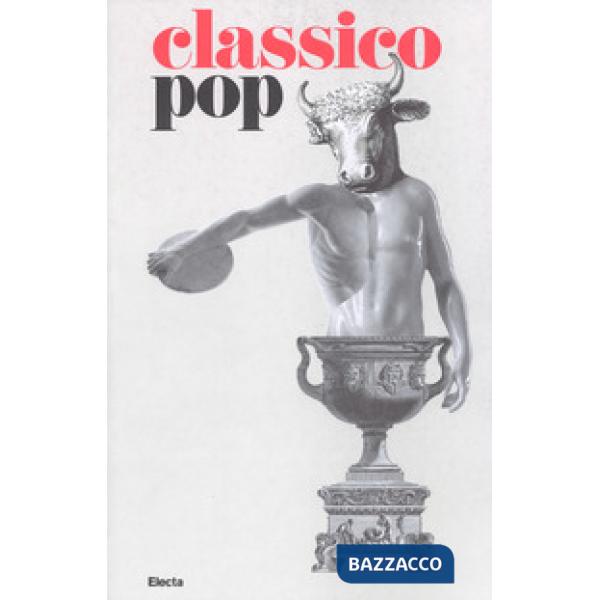 Classico si fa pop di scavi, copie e altri pasticci. Catalogo della mostra (Roma, 13 dicembre 2018-7 aprile 2019). Ediz. a color