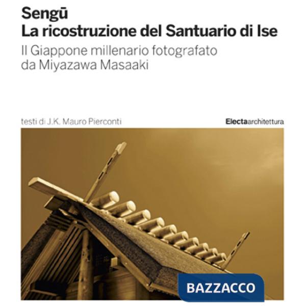 Sengu. La ricostruzione del Santuario di Ise. Il Giappone millenario fotografato da Miyazawa Masaaki. Ediz. illustrata