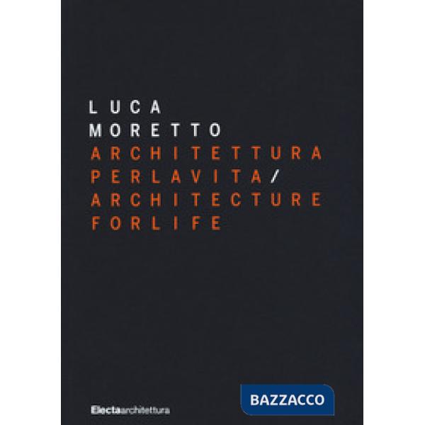 Luca Moretto. Architettura per la vita-Architecture for life. Ediz. a colori