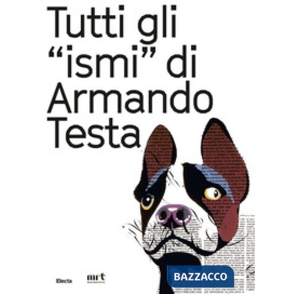 Tutti gli «ismi» di Armando Testa. Catalogo della mostra (Trento, 22 luglio-15 ottobre 2017). Ediz. italiana e inglese