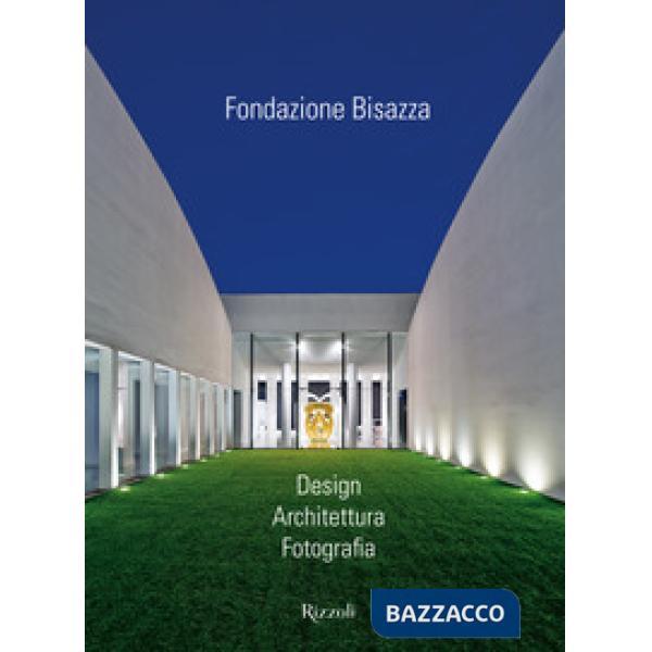 Fondazione Bisazza. Design. Architettura. Fotografia. Ediz. illustrata