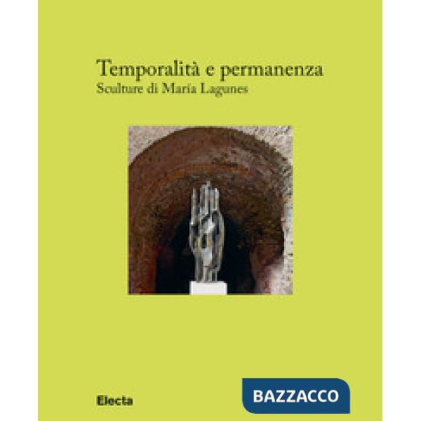 Temporalità e permanenza. Sculture di María Lagunes. Catalogo della mostra (Roma, 13 dicembre 2018-1 maggio 2019)