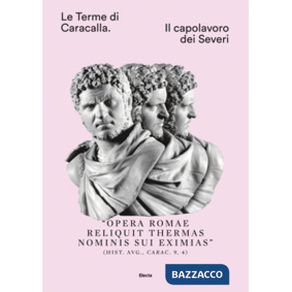 Terme di Caracalla. Il capolavoro dei Severi (Le)