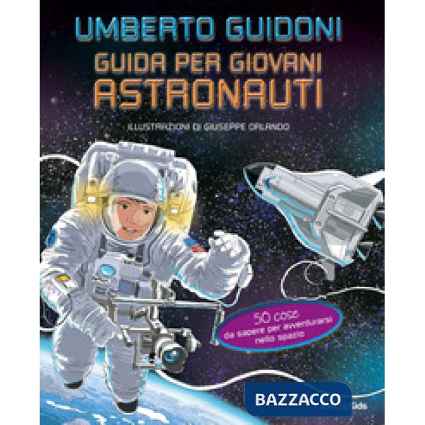 Guida per giovani astronauti. 50 cose da sapere per avventurarsi nello spazio