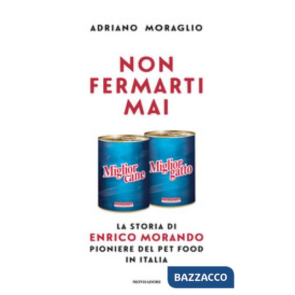 Non fermarti mai. La storia di Enrico Morando pioniere del pet food in Italia