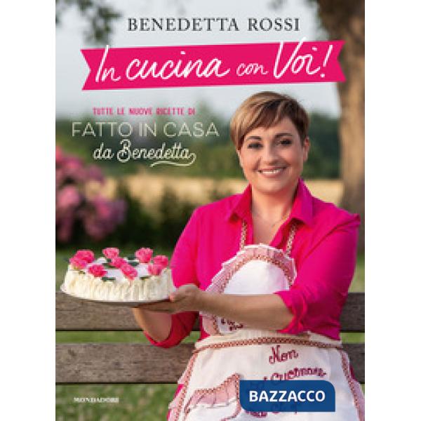 In cucina con voi! Tutte le nuove ricette di «Fatto in casa da Benedetta»