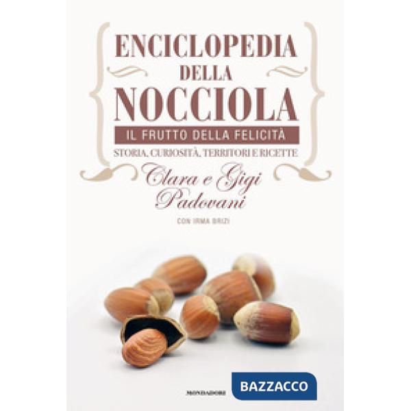 Enciclopedia della nocciola. Il frutto della felicità. Storia, curiosità, territori e ricette