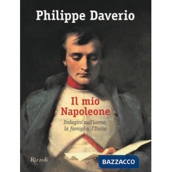 Mio Napoleone. Indagini sull'uomo, la famiglia, l'Italia. Ediz. illustrata (Il)